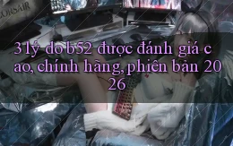 3 lý do b52 được đánh giá cao, chính hãng, phiên bản 2026