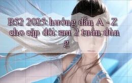B52 2025 hướng dẫn A   Z cho cặp đôi sau 2 tuần dùng