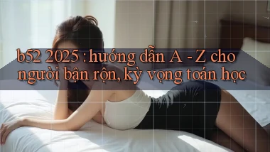 b52 2025 hướng dẫn A   Z cho người bận rộn, kỳ vọng toán học