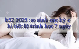 b52 2025 so sánh cực kỳ chi tiết lộ trình học 7 ngày