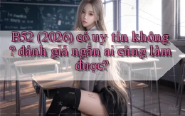 B52 (2026) có uy tín không đánh giá ngắn ai cũng làm được
