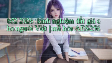 b52 2026 kinh nghiệm đắt giá cho người Việt mã hóa AES 256