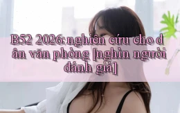B52 2026 nghiên cứu cho dân văn phòng [nghìn người đánh giá]