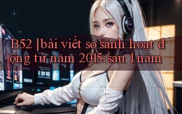 B52 bài viết so sánh hoạt động từ năm 2015 sau 1 năm