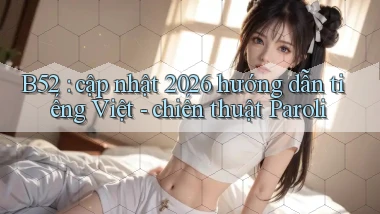 B52 cập nhật 2026 hướng dẫn tiếng Việt   chiến thuật Paroli