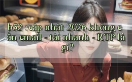 b52 cập nhật 2026 không cần email   tải nhanh   RTP là gì