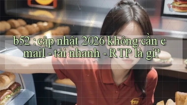 b52 cập nhật 2026 không cần email   tải nhanh   RTP là gì