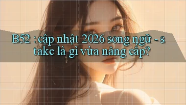 B52 cập nhật 2026 song ngữ   stake là gì vừa nâng cấp