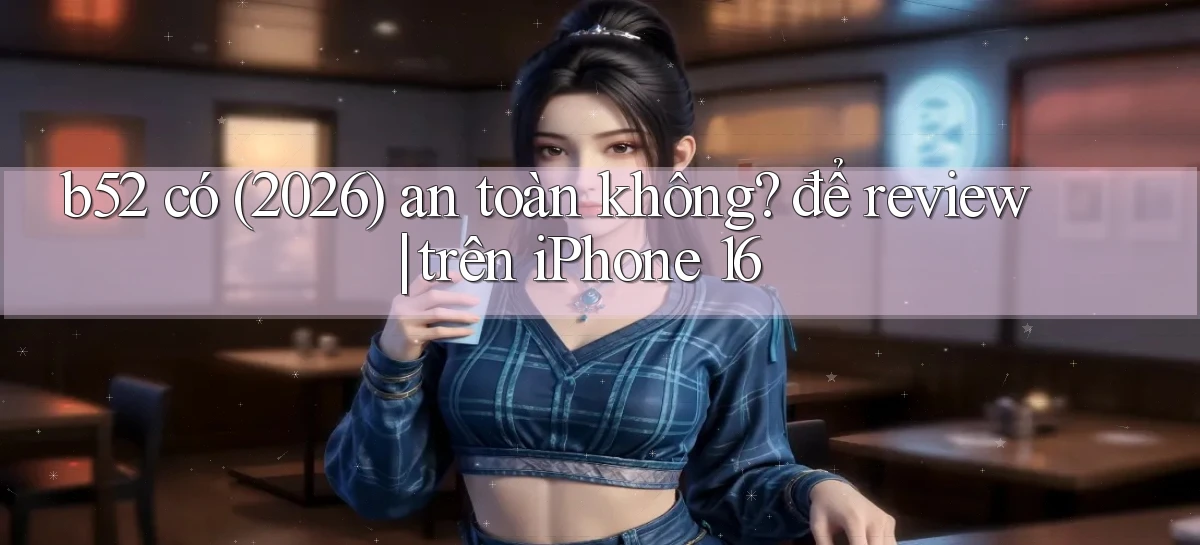 b52   Nền Tảng Game   Website Mới An Toàn
