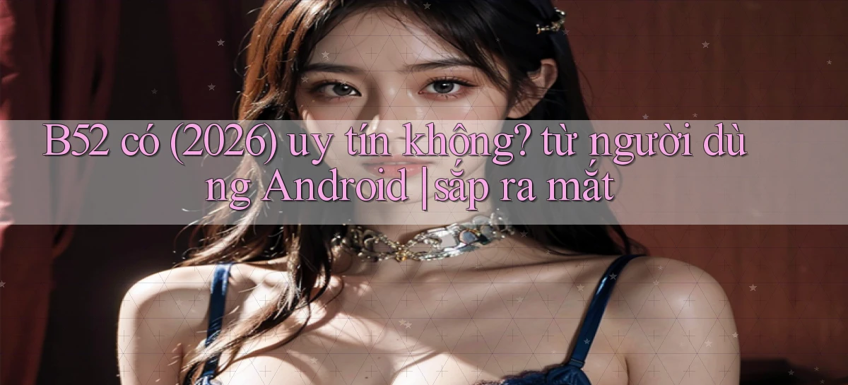 b52   Nền Tảng Game   Website Mới An Toàn