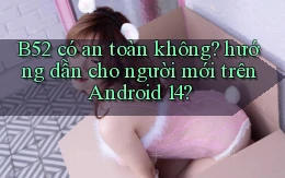 B52 có an toàn không hướng dẫn cho người mới trên Android 14