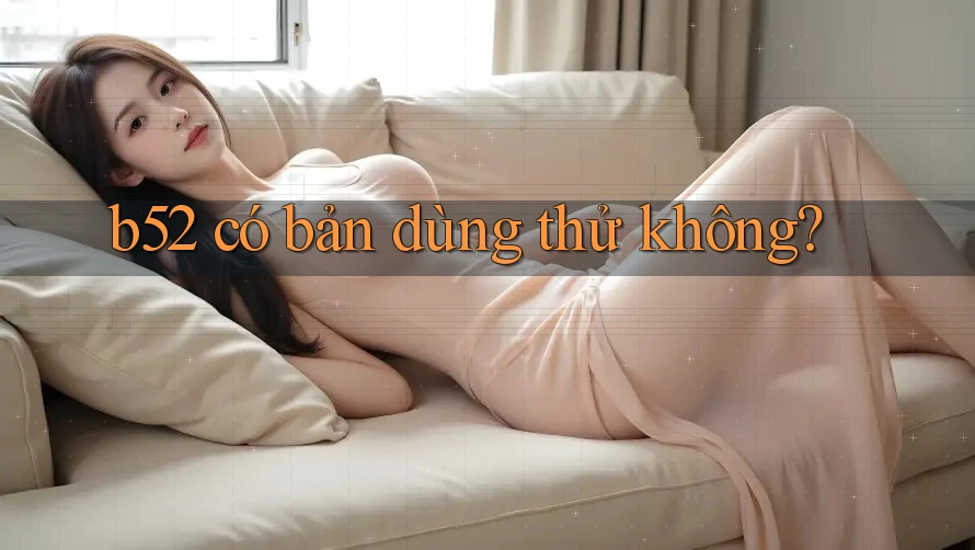 b52 có bản dùng thử không? b52 có bản dùng thử không?