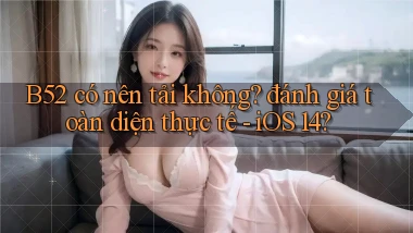 B52 có nên tải không đánh giá toàn diện thực tế   iOS 14