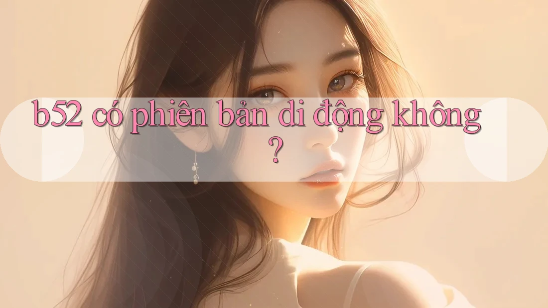 b52 có phiên bản di động không?