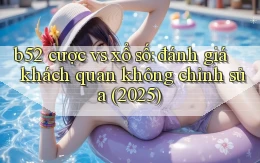 b52 cược vs xổ số đánh giá khách quan không chỉnh sửa (2025)