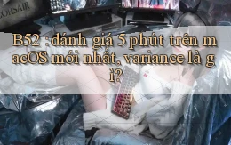 B52 đánh giá 5 phút trên macOS mới nhất, variance là gì
