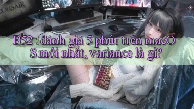B52 đánh giá 5 phút trên macOS mới nhất, variance là gì