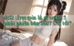 B52 free spin là gì trong 5 phút phiên bản 2027 UX tốt