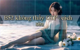 B52 không thấy OTP   cách sửa
