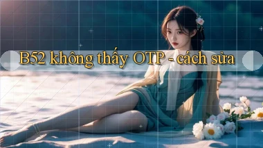 B52 không thấy OTP   cách sửa