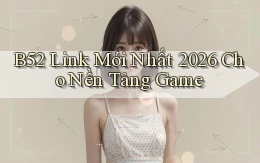 b52   Link Mới Nhất 2026 Cho Nền Tảng Game