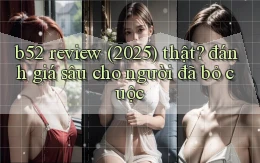 b52 review (2025) thật đánh giá sâu cho người đã bỏ cuộc