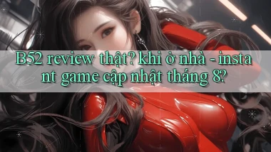 B52 review thật khi ở nhà   instant game cập nhật tháng 8
