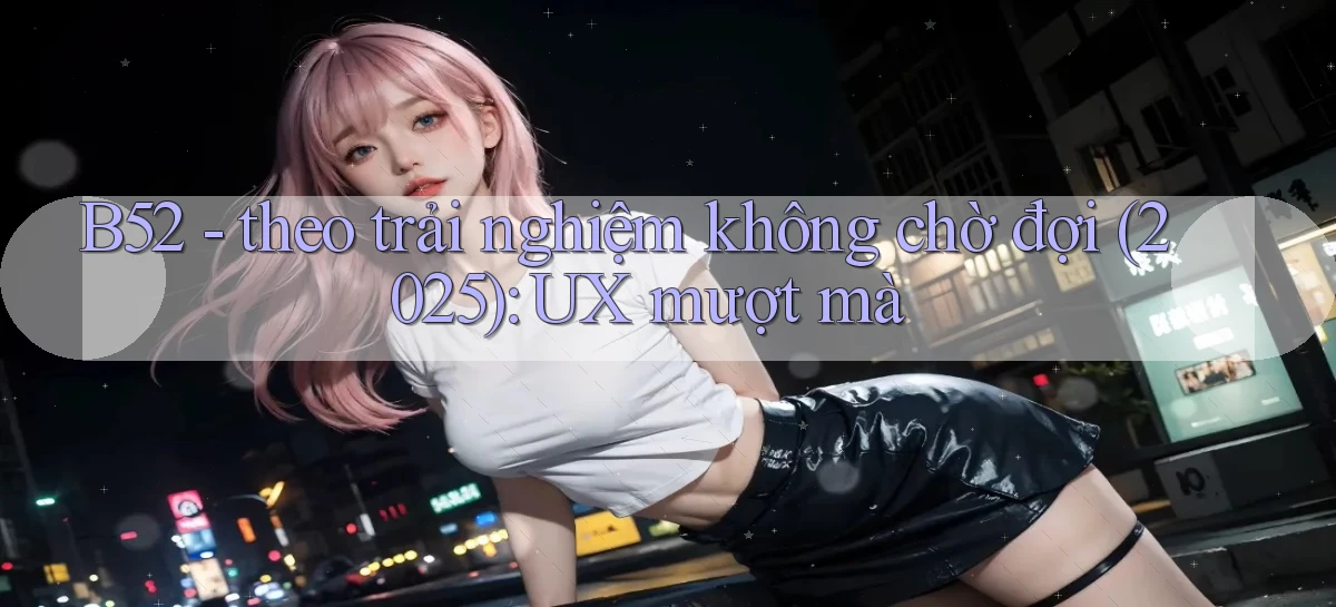 b52   Nền Tảng Game   Website Mới An Toàn