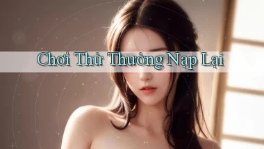 Chơi thử Thưởng nạp lại