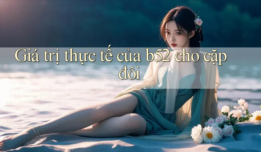 Giá trị thực tế của b52 cho cặp đôi