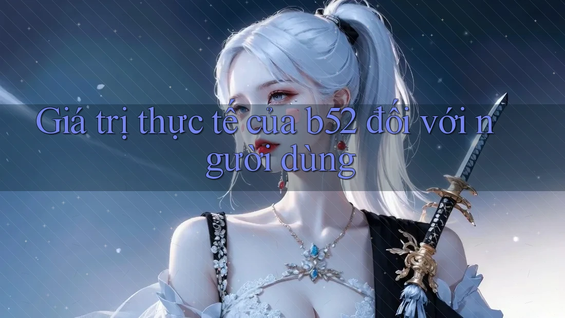 Giá trị thực tế của b52 đối với người dùng Giá trị thực tế của b52 đối với người dùng