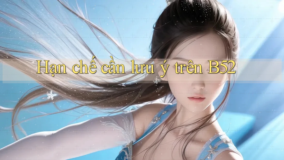 Hạn chế cần lưu ý trên B52 Hạn chế cần lưu ý trên B52