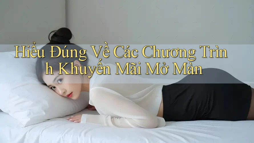 Hiểu Đúng Về Các Chương Trình Khuyến Mãi Mở Màn Hiểu Đúng Về Các Chương Trình Khuyến Mãi Mở Màn