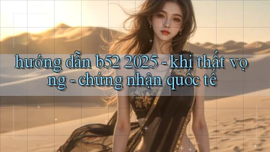 hướng dẫn b52 2025   khi thất vọng   chứng nhận quốc tế