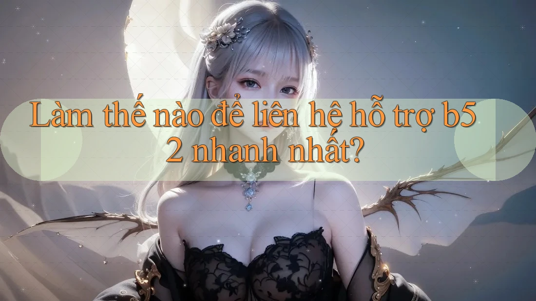 Làm thế nào để liên hệ hỗ trợ b52 nhanh nhất? Làm thế nào để liên hệ hỗ trợ b52 nhanh nhất?