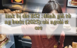 link bị die B52 đánh giá từng bước (2025) cài ngoài store