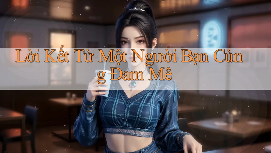 Lời Kết Từ Một Người Bạn Cùng Đam Mê Lời Kết Từ Một Người Bạn Cùng Đam Mê
