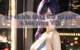 Lý do nên dùng b52 tại phiên bản tiếng Việt