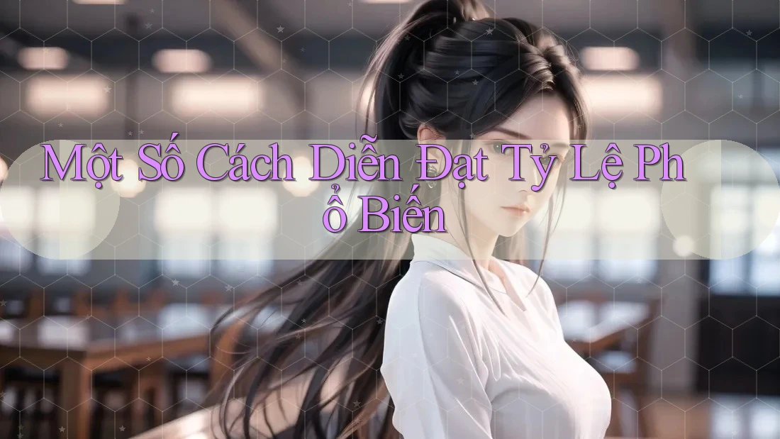 Một Số Cách Diễn Đạt Tỷ Lệ Phổ Biến Một Số Cách Diễn Đạt Tỷ Lệ Phổ Biến