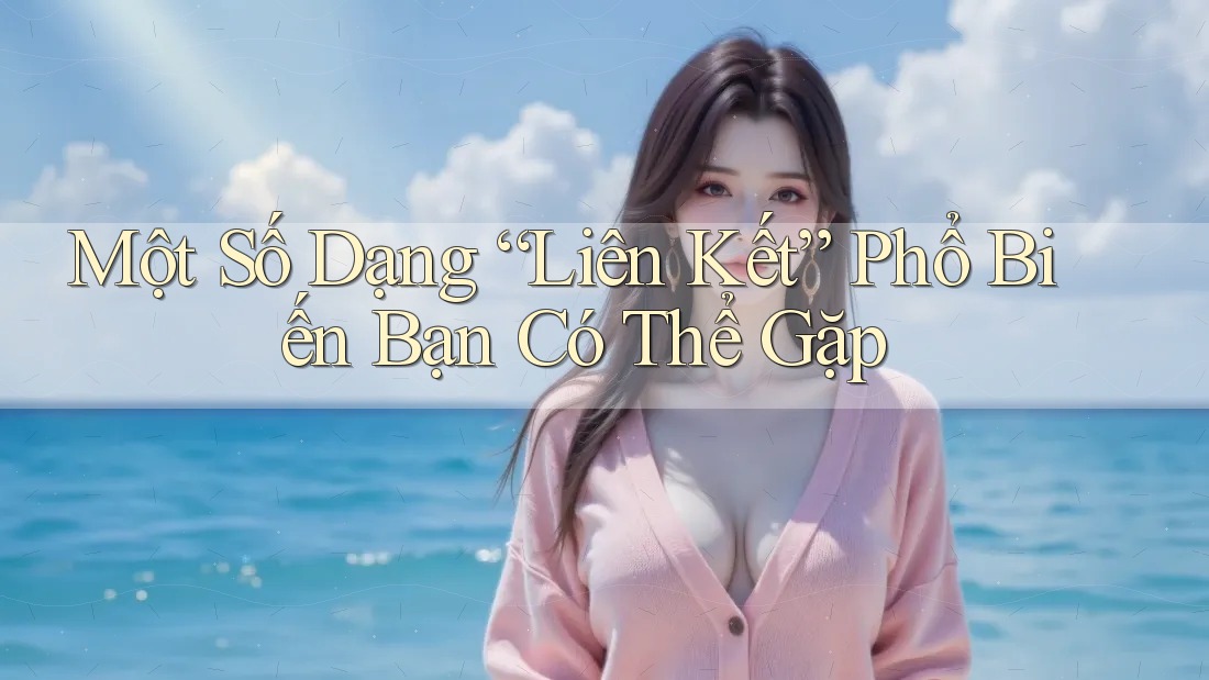 Một Số Dạng “Liên Kết” Phổ Biến Bạn Có Thể Gặp Một Số Dạng “Liên Kết” Phổ Biến Bạn Có Thể Gặp