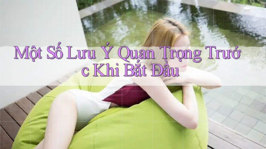 Một Số Lưu Ý Quan Trọng Trước Khi Bắt Đầu Một Số Lưu Ý Quan Trọng Trước Khi Bắt Đầu