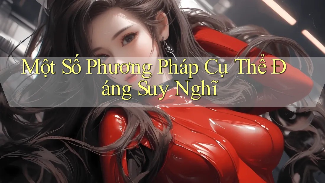 Một Số Phương Pháp Cụ Thể Đáng Suy Nghĩ Một Số Phương Pháp Cụ Thể Đáng Suy Nghĩ