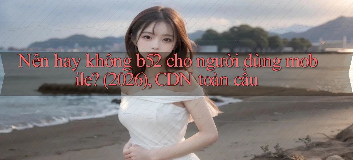 b52   Nền Tảng Game   Website Mới An Toàn