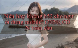 Nên hay không b52 cho người dùng mobile (2026), CDN toàn cầu