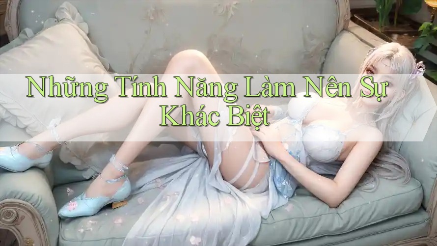 Những tính năng làm nên sự khác biệt