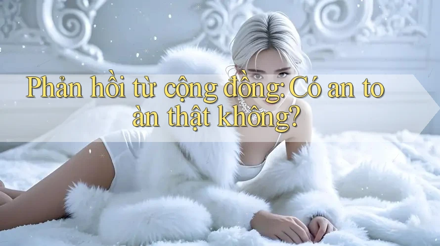 Phản hồi từ cộng đồng: Có an toàn thật không? Phản hồi từ cộng đồng: Có an toàn thật không?