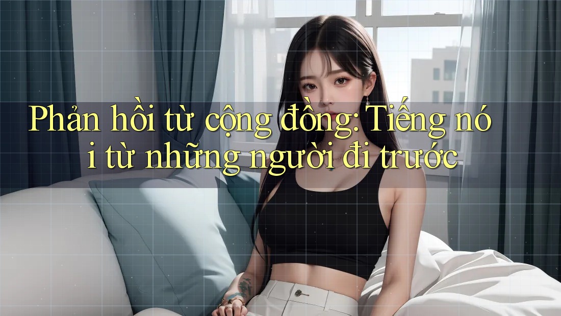 Phản hồi từ cộng đồng: Tiếng nói từ những người đi trước Phản hồi từ cộng đồng: Tiếng nói từ những người đi trước