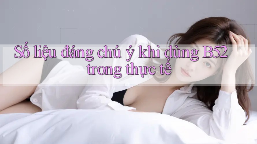 Số liệu đáng chú ý khi dùng B52 trong thực tế Số liệu đáng chú ý khi dùng B52 trong thực tế