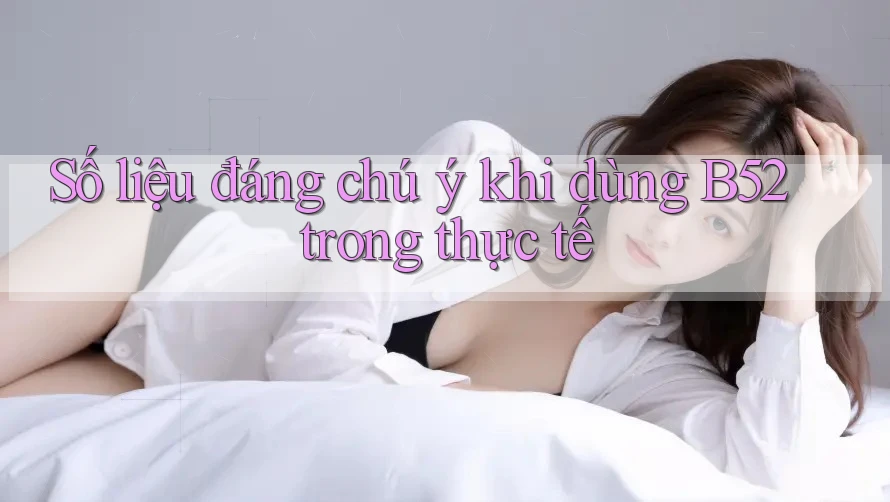 Số liệu đáng chú ý khi dùng B52 trong thực tế Số liệu đáng chú ý khi dùng B52 trong thực tế