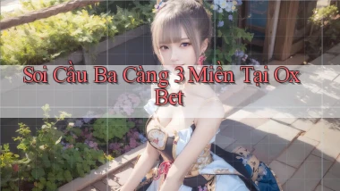 soi cầu ba càng 3 miền tại ox bet